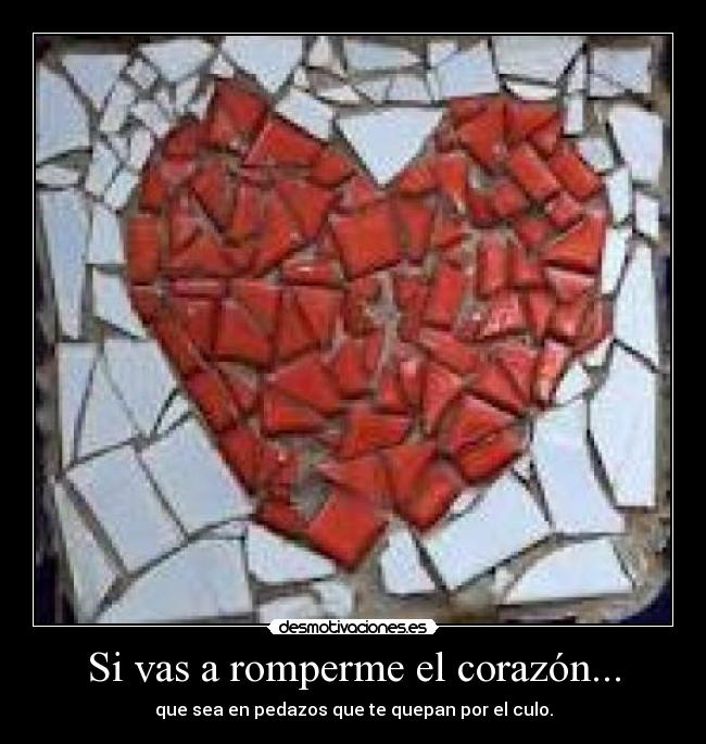 Si vas a romperme el corazón... -