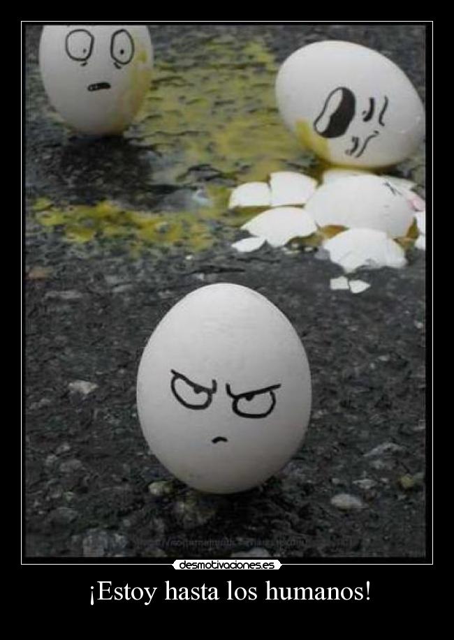 ¡Estoy hasta los humanos! -