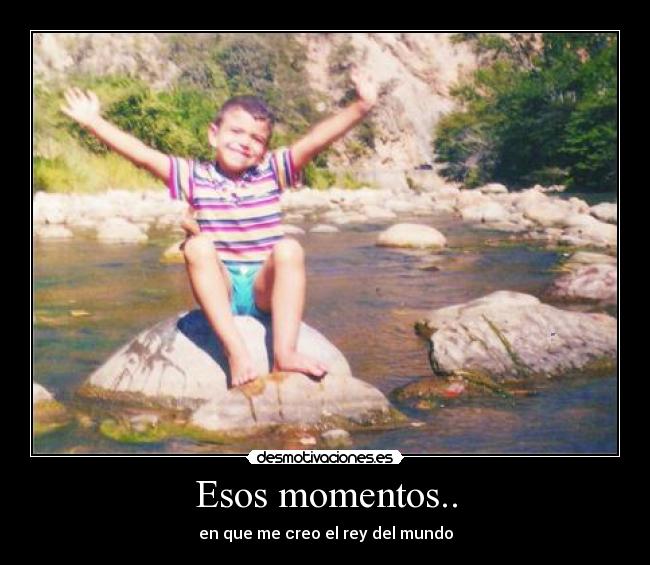 Esos momentos.. - en que me creo el rey del mundo