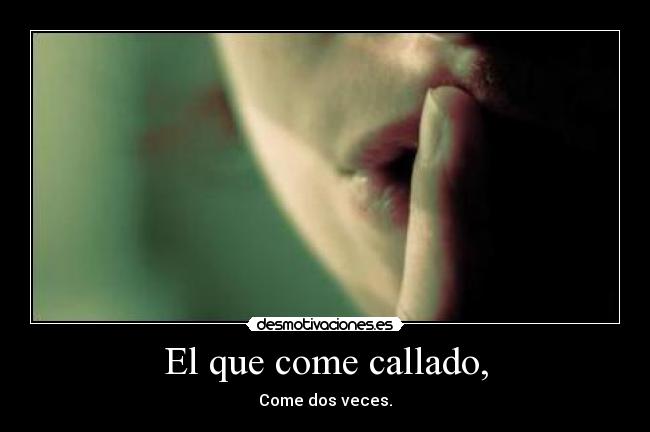 El que come callado, - 