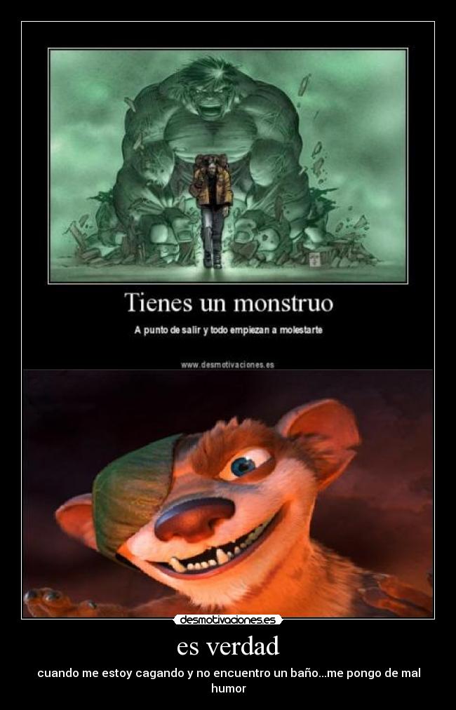 es verdad - cuando me estoy cagando y no encuentro un baño...me pongo de mal humor