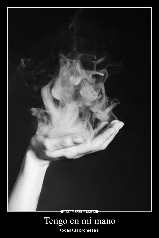 Tengo en mi mano - todas tus promesas.