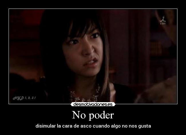 No poder - disimular la cara de asco cuando algo no nos gusta