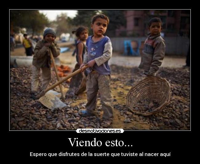 Viendo esto... - Espero que disfrutes de la suerte que tuviste al nacer aquí