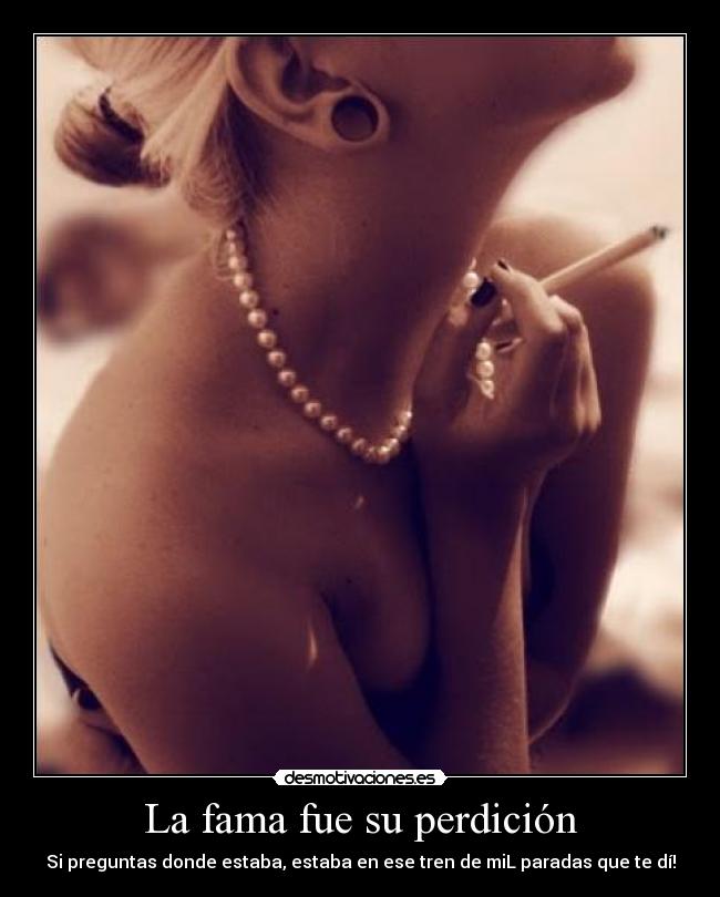 La fama fue su perdición - Si preguntas donde estaba, estaba en ese tren de miL paradas que te dí!