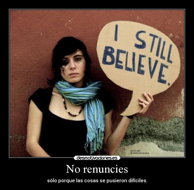 No renuncies - sólo porque las cosas se pusieron difíciles.