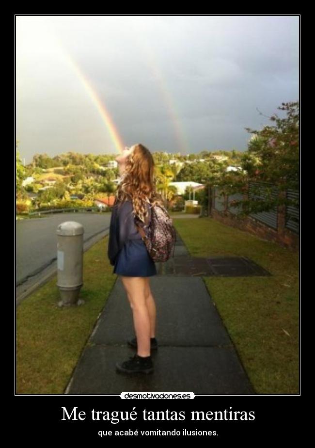 Me tragué tantas mentiras - que acabé vomitando ilusiones.