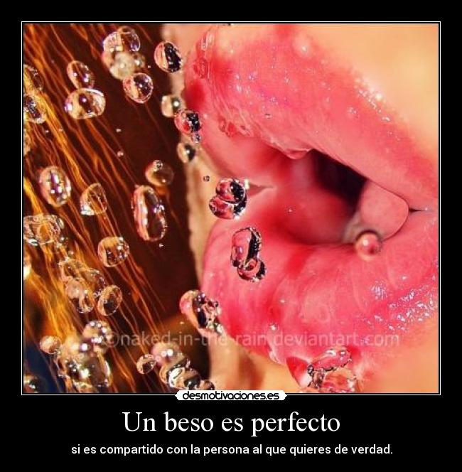 Un beso es perfecto - si es compartido con la persona al que quieres de verdad.