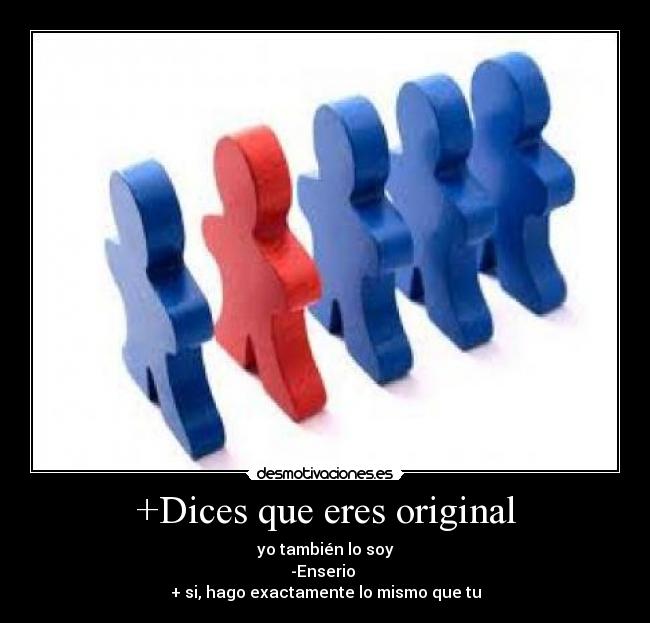 +Dices que eres original - 