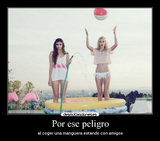 Por ese peligro -