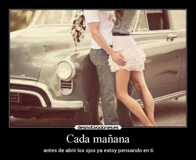 Cada mañana - antes de abrir los ojos ya estoy pensando en ti