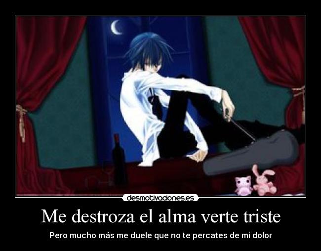 Me destroza el alma verte triste -