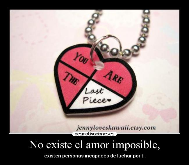 No existe el amor imposible, -