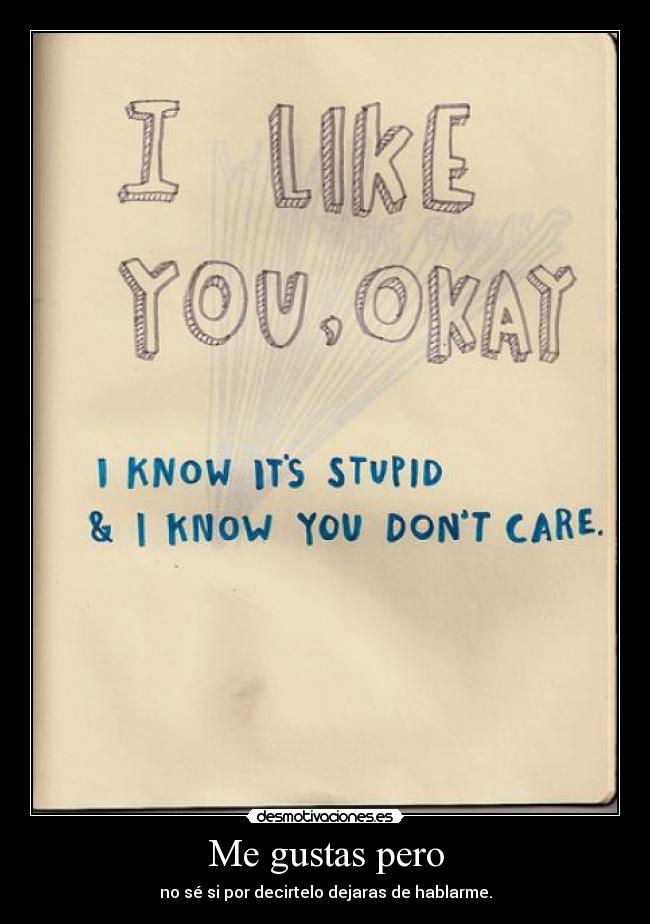Me gustas pero - no sé si por decirtelo dejaras de hablarme.