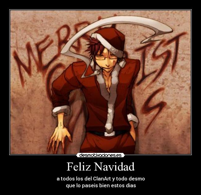 Feliz Navidad - a todos los del ClanArt y todo desmo
que lo paseis bien estos dias