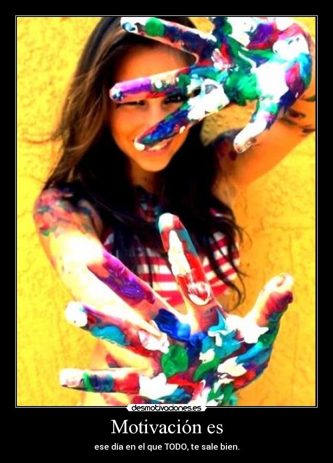Motivación es - ese día en el que TODO, te sale bien.