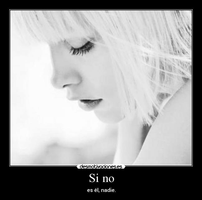 Si no - es él, nadie.