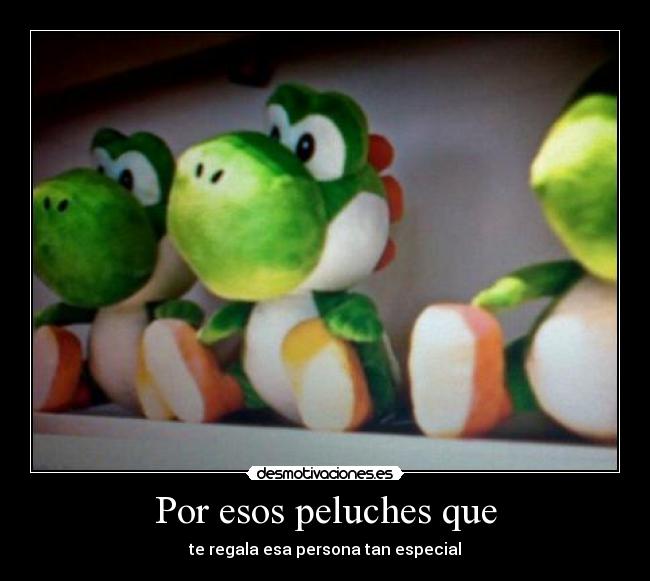 Por esos peluches que -