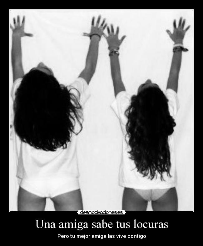 Una amiga sabe tus locuras -