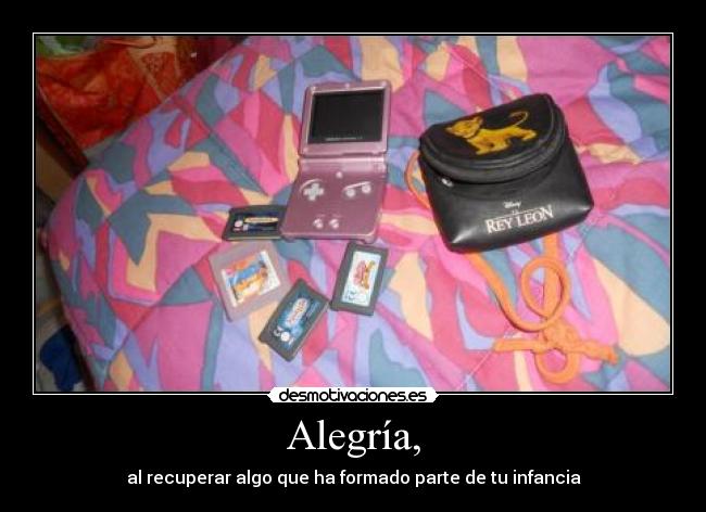 Alegría, - al recuperar algo que ha formado parte de tu infancia