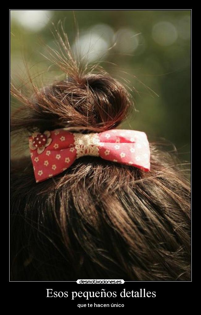 Esos pequeños detalles - que te hacen único