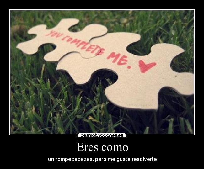 Eres como - un rompecabezas, pero me gusta resolverte