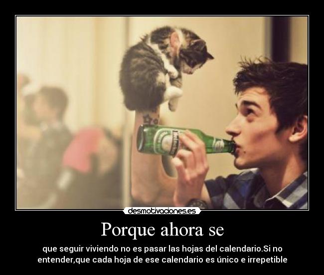 Porque ahora se - que seguir viviendo no es pasar las hojas del calendario.Si no
entender,que cada hoja de ese calendario es único e irrepetible