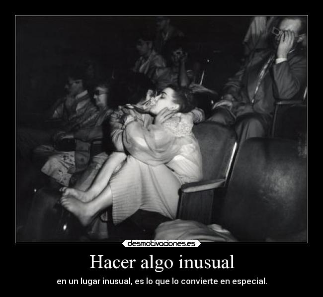 Hacer algo inusual - en un lugar inusual, es lo que lo convierte en especial.