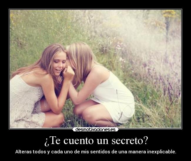 ¿Te cuento un secreto? -