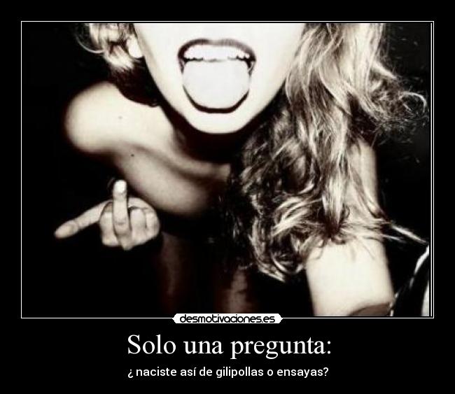 Solo una pregunta: -
