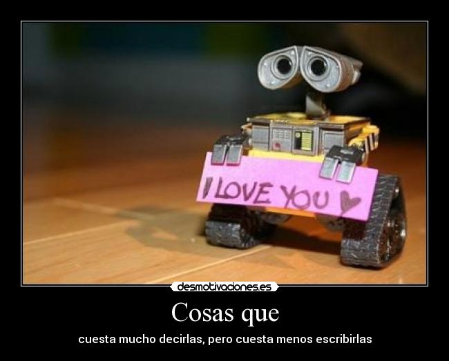 Cosas que - cuesta mucho decirlas, pero cuesta menos escribirlas