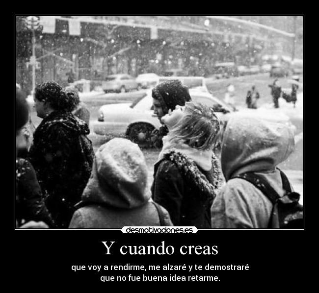 Y cuando creas -