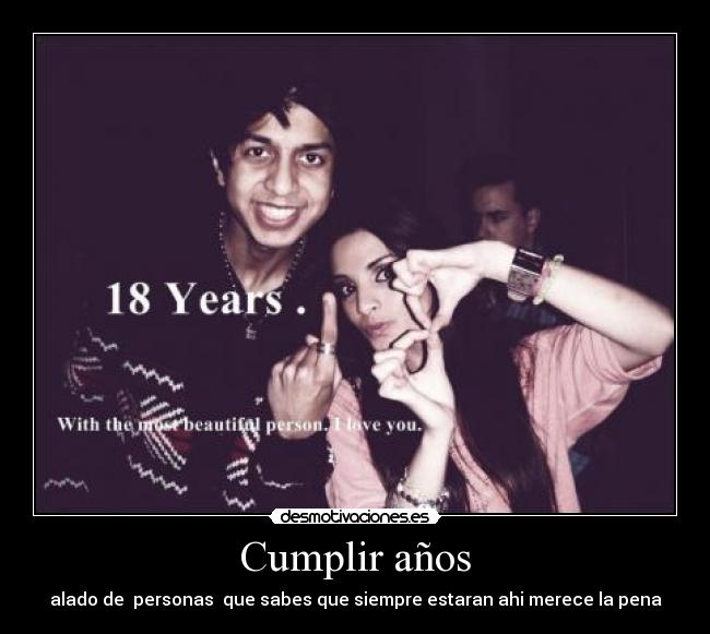 Cumplir años - alado de  personas  que sabes que siempre estaran ahi merece la pena