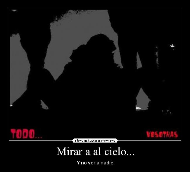 Mirar a al cielo... - Y no ver a nadie