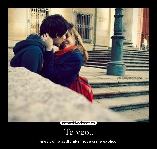 Te veo.. - & es como asdfghjklñ nose si me explico.
