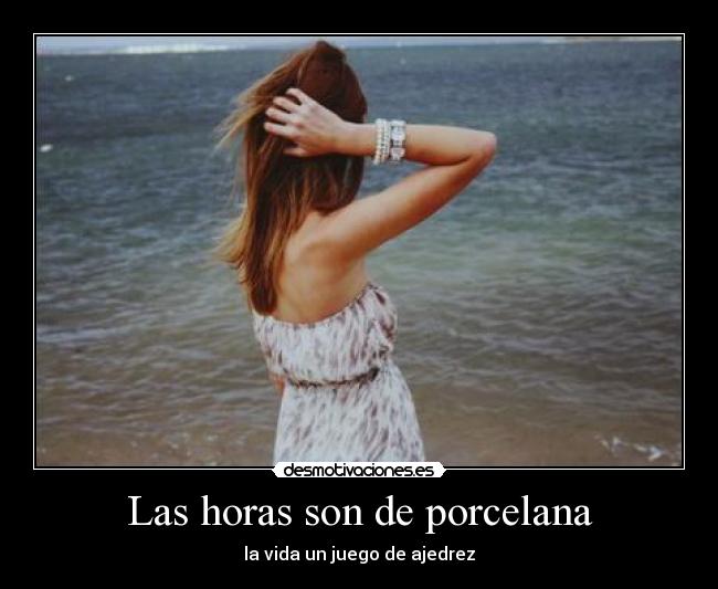 Las horas son de porcelana - la vida un juego de ajedrez