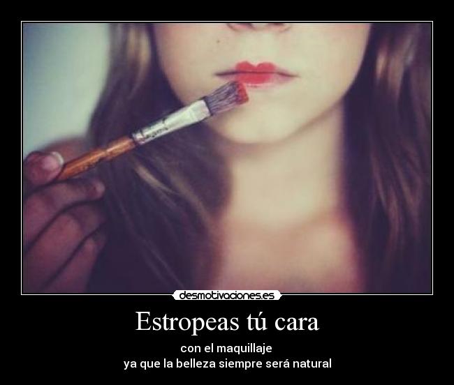 Estropeas tú cara -