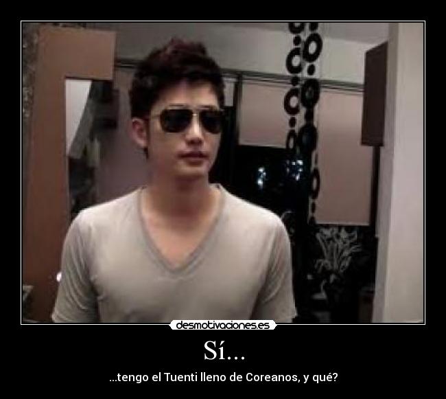 Sí... - ...tengo el Tuenti lleno de Coreanos, y qué?