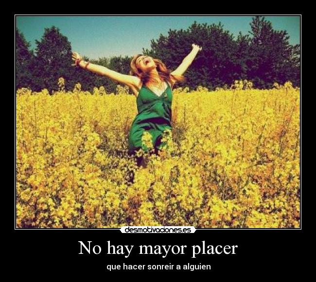 No hay mayor placer - que hacer sonreir a alguien