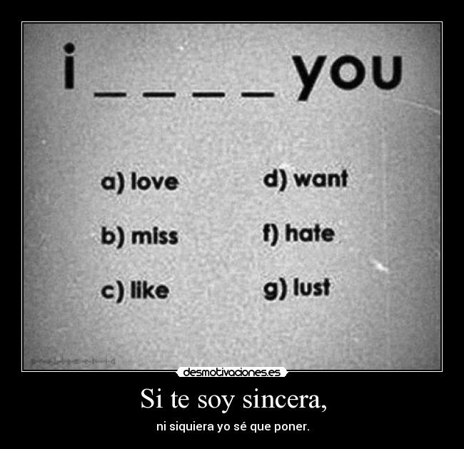 Si te soy sincera, -