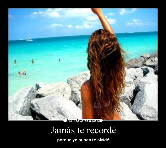 Jamás te recordé - porque yo nunca te olvidé