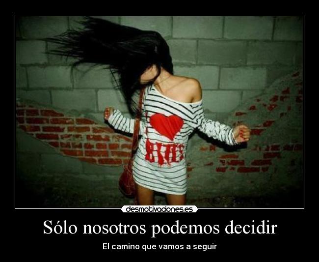 Sólo nosotros podemos decidir - El camino que vamos a seguir