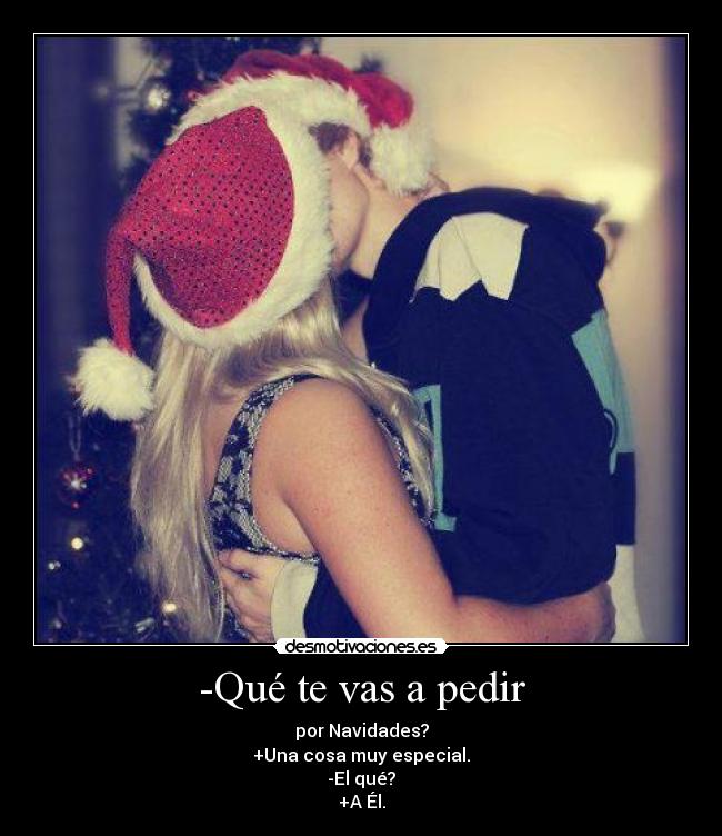 -Qué te vas a pedir -