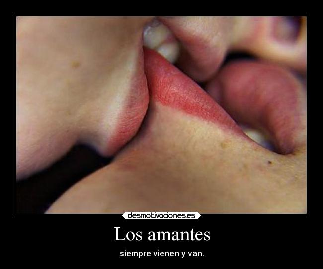 Los amantes - siempre vienen y van.