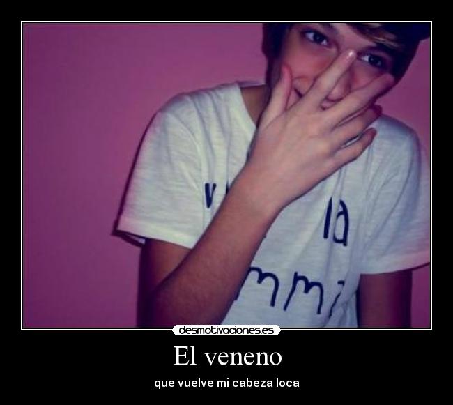 El veneno - que vuelve mi cabeza loca