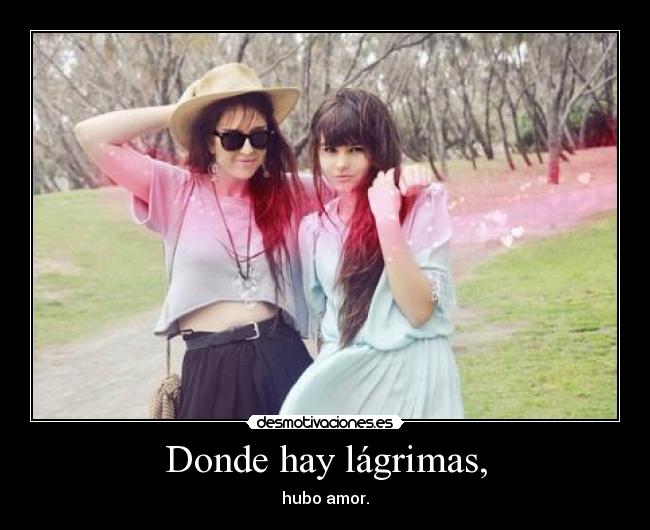 Donde hay lágrimas, - hubo amor.