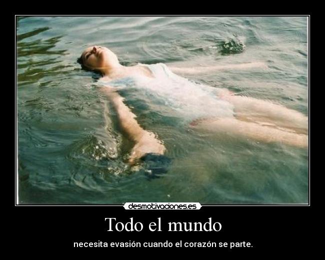 Todo el mundo - necesita evasión cuando el corazón se parte.
