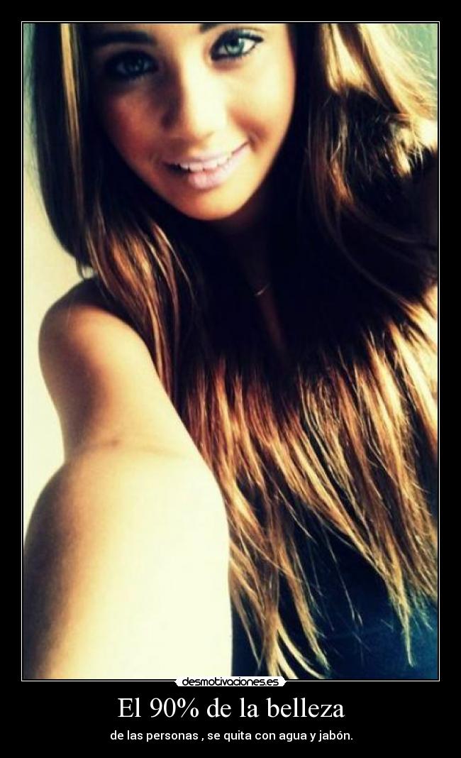 El 90% de la belleza - de las personas , se quita con agua y jabón.