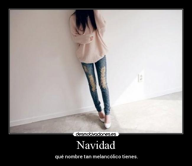 Navidad - qué nombre tan melancólico tienes.