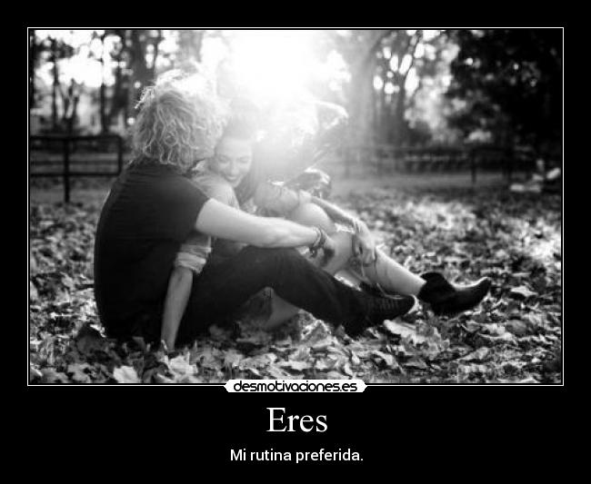 Eres - Mi rutina preferida.